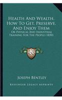 Health And Wealth, How To Get, Preserve, And Enjoy Them