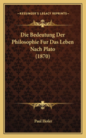 Die Bedeutung Der Philosophie Fur Das Leben Nach Plato (1870)