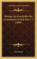 Beitrage Zur Geschichte Des Gymnasiums in Hof, Part 1-3 (1898)