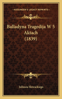 Balladyna Tragedija W 5 Aktach (1839)