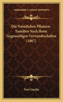 Die Naturlichen Pflanzen-Familien Nach Ihren Gegenseitigen Verwandtschaften (1867): (German)