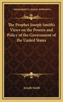 The Prophet Joseph Smith's Views on the Powers and Policy of the Government of the United States