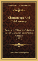 Chattanooga And Chickamauga: General H. V. Boynton's Letters To The Cincinnati Commercial Gazette (1891)