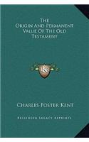 The Origin And Permanent Value Of The Old Testament