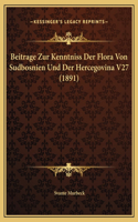 Beitrage Zur Kenntniss Der Flora Von Sudbosnien Und Der Hercegovina V27 (1891)