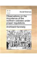 Observations on the Importance of the Northern Colonies Under Proper Regulations.