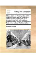 Observations on the emigration of Dr. Joseph Priestley, and on the several addresses delivered to him, on his arrival at New-York, with additions; containing many curious and interesting facts on the subject The third edition