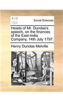 Heads of Mr. Dundas's speech, on the finances of the East-India Company, 14th July 1797.: (English)