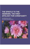 The Epistle to the Hebrews, the First Apology for Christianity; An Exegetical Study