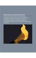 Procesos Industriales: Proceso de Fabricacion, Electroerosion, Taladradora, Moldeo Por Inyeccion, Sercos III, Extrusion(Spanish)
