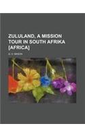 Zululand, a Mission Tour in South Afrika [Africa]