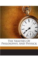 The Vanities of Philosophy, and Physick