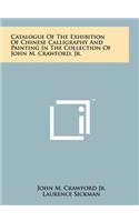 Catalogue of the Exhibition of Chinese Calligraphy and Painting in the Collection of John M. Crawford, Jr.