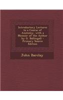 Introductory Lectures to a Course of Anatomy, with a Memoir of the Author by G. Ballingall