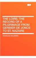The Loire; The Record of a Pilgrimage from Gerbier de Joncs to St. Nazaire