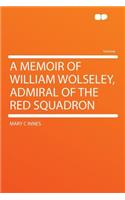 A Memoir of William Wolseley, Admiral of the Red Squadron