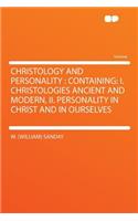 Christology and Personality: Containing: I. Christologies Ancient and Modern, II. Personality in Christ and in Ourselves: Containing: I. Christologies Ancient and Modern, II. Personality in Christ and in Ourselves