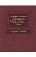 Jerusalem, Recherches de Topographie, D'Archeologie Et D'Histoire, Volume 1