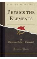 Physics the Elements (Classic Reprint)