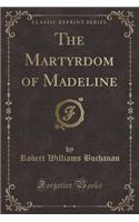 The Martyrdom of Madeline (Classic Reprint)