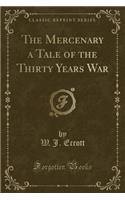 The Mercenary a Tale of the Thirty Years War (Classic Reprint)