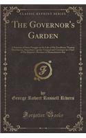 The Governor's Garden: A Relation of Some Passages in the Life of His Excellency Thomas Hutchinson, Sometime Captain-General and Governor-In-Chief of His Majesty's Province of Massachusetts Bay (Classic Reprint): A Relation of Some Passages in the Life of His Excellency Thomas Hutchinson, Sometime Captain-General and Governor-In-Chief of His Majesty's Provinc