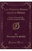 Les Enfants Peints Par Eux-Mï¿½mes: Types, Caractï¿½res Et Portraits de Jeunes Filles (Classic Reprint)
