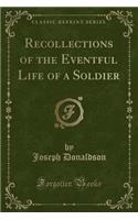 Recollections of the Eventful Life of a Soldier (Classic Reprint)