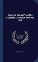 Oratorio Songs From the Standard Oratorios new and Old