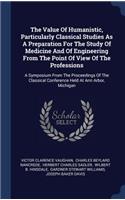 The Value Of Humanistic, Particularly Classical Studies As A Preparation For The Study Of Medicine And Of Engineering From The Point Of View Of The Professions