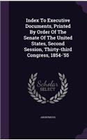 Index To Executive Documents, Printed By Order Of The Senate Of The United States, Second Session, Thirty-third Congress, 1854-'55