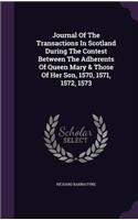 Journal of the Transactions in Scotland During the Contest Between the Adherents of Queen Mary & Those of Her Son, 1570, 1571, 1572, 1573
