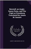 Beowulf, an Anglo-Saxon Poem, and The Fight at Finnsburg; Translated by James M. Garnett