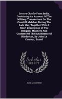 Letters Chiefly from India, Containing an Account of the Military Transactions on the Coast of Malabar, During the Late War, Together with a Short Description of the Religion, Manners and Customs of the Inhabitants of Hindostan, by John Le Couteur,