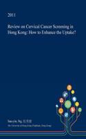 Review on Cervical Cancer Screening in Hong Kong: How to Enhance the Uptake?(English)
