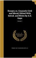 Essays; Or, Counsels Civil and Moral; Edited with Introd. and Notes by A.S. Gaye; Volume 1