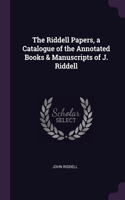 The Riddell Papers, a Catalogue of the Annotated Books & Manuscripts of J. Riddell