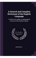 A General and Complete Dictionary of the English Language: To Which Are Added, an Alphabetical Account of the Heathen Deities