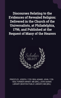 Discourses Relating to the Evidences of Revealed Religion: Delivered in the Church of the Universalists, at Philadelphia, 1796, and Published at the Request of Many of the Hearers: 1