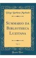 Summario Da Bibliotheca Luzitana, Vol. 1 (Classic Reprint)