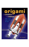 Origami On The Move: Cars, Trucks, Ships, Planes &amp; More