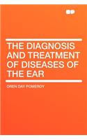 The Diagnosis and Treatment of Diseases of the Ear