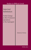Aspectual Substitution: Verbal Change in New Testament Quotations of the Septuagint(20 Studies in Biblical Greek)