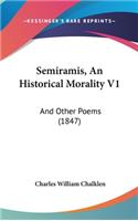 Semiramis, An Historical Morality V1: And Other Poems (1847)