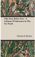Fifty Years Below Zero - A Lifetime of Adventure in the Far North
