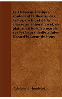Le Chasseur rustique contenant la théorie des armes, du tir, et de la chasse au chien d'arrêt, en plaine, au bois, au marais, sur les bancs dédié à Jules Gérard le tueur de lions