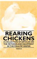 Rearing Chickens - A Collection of Articles on the Methods and Equipment of the Poultry Keeper