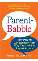 Parent-Babble: How Parents Can Recover from Fifty Years of Bad Expert Advice Volume 15