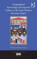 Geographical Knowledge and Imperial Culture in the Early Modern Ottoman Empire. by Pinar Emiralioglu