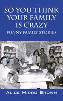 So You Think Your Family Is Crazy: Funny Family Stories